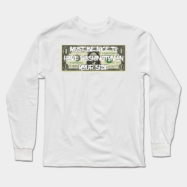 Must Be Nice to Have Washington On Your Side Long Sleeve T-Shirt by tziggles